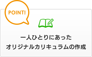 一人ひとりにあったオリジナルカリキュラムの作成